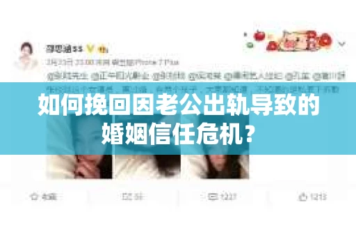 如何挽回因老公出轨导致的婚姻信任危机？