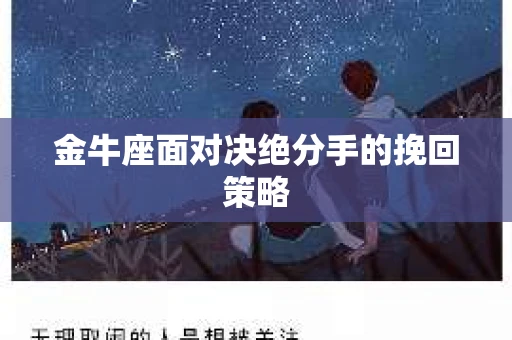 金牛座面对决绝分手的挽回策略