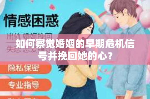 如何察觉婚姻的早期危机信号并挽回她的心？