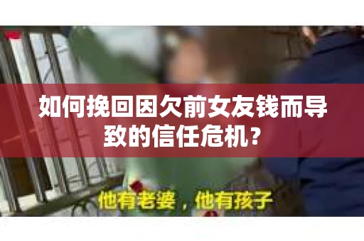 如何挽回因欠前女友钱而导致的信任危机？