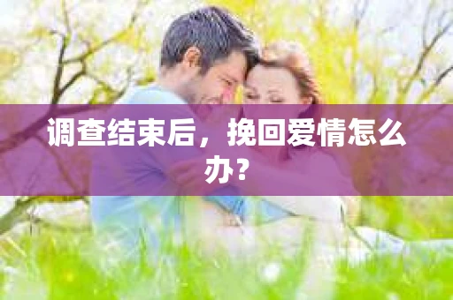 调查结束后，挽回爱情怎么办？
